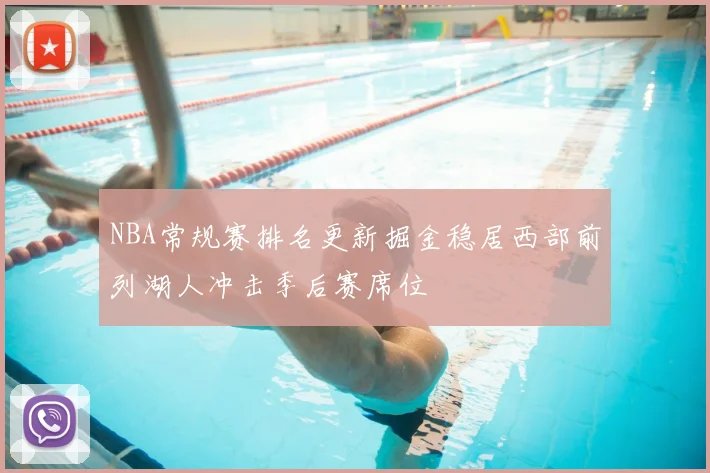 NBA常规赛排名更新掘金稳居西部前列湖人冲击季后赛席位