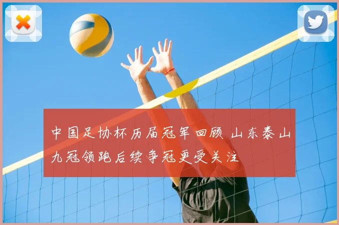 中国足协杯历届冠军回顾 山东泰山九冠领跑后续争冠更受关注