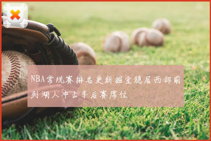 NBA常规赛排名更新掘金稳居西部前列湖人冲击季后赛席位