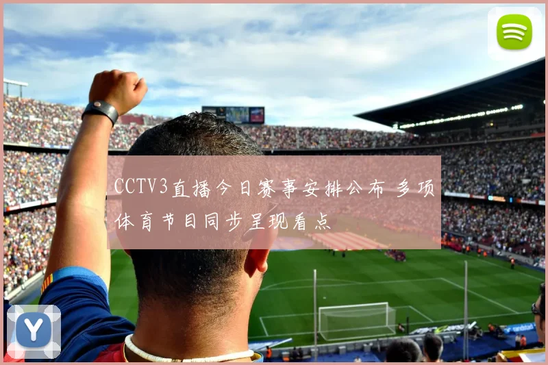 CCTV3直播今日赛事安排公布 多项体育节目同步呈现看点