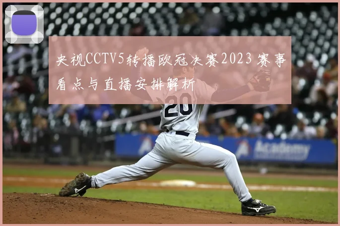 央视CCTV5转播欧冠决赛2023 赛事看点与直播安排解析