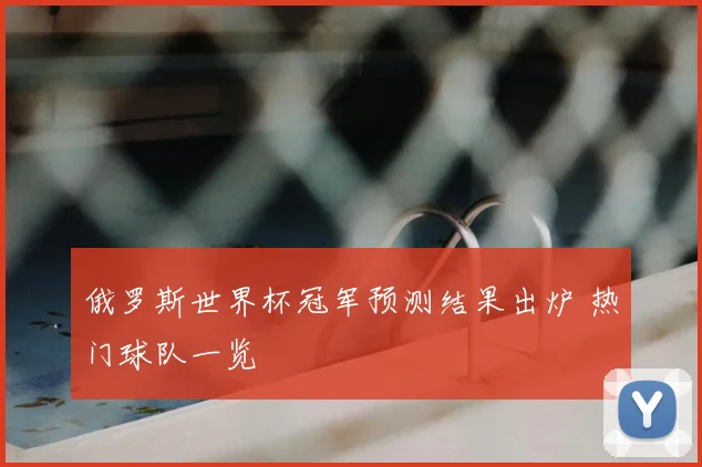 俄罗斯世界杯冠军预测结果出炉 热门球队一览